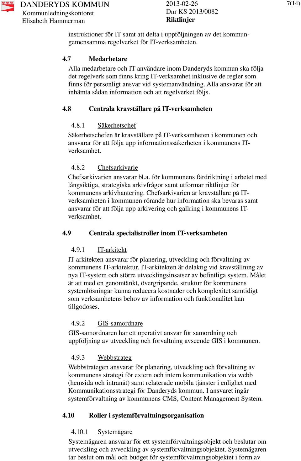 Alla ansvarar för att inhämta sådan information och att regelverket följs. 4.8 