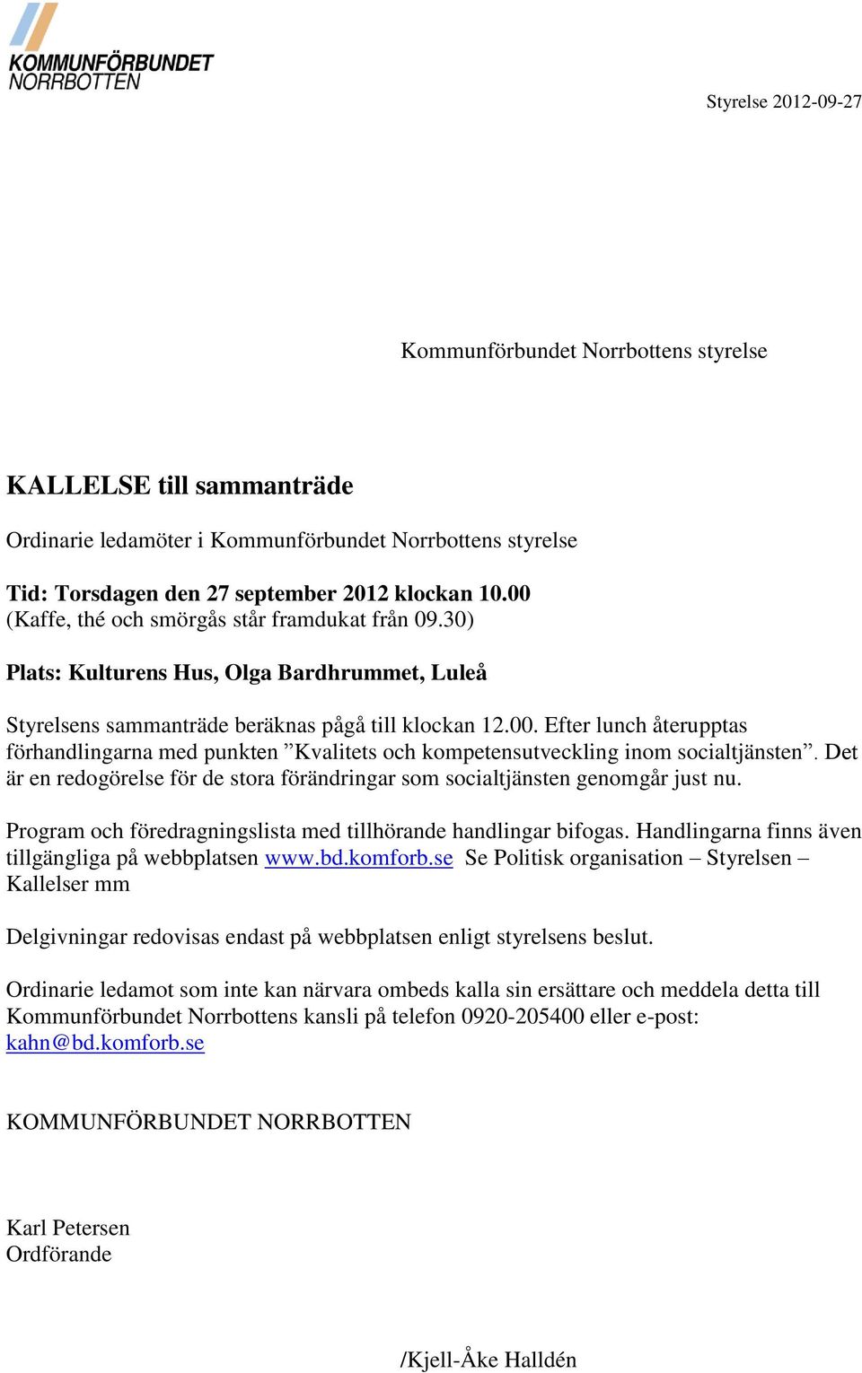 Det är en redogörelse för de stora förändringar som socialtjänsten genomgår just nu. Program och föredragningslista med tillhörande handlingar bifogas.