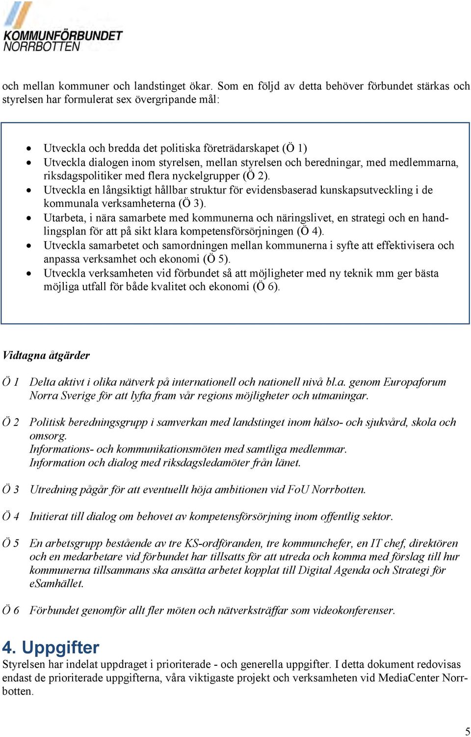 styrelsen och beredningar, med medlemmarna, riksdagspolitiker med flera nyckelgrupper (Ö 2).