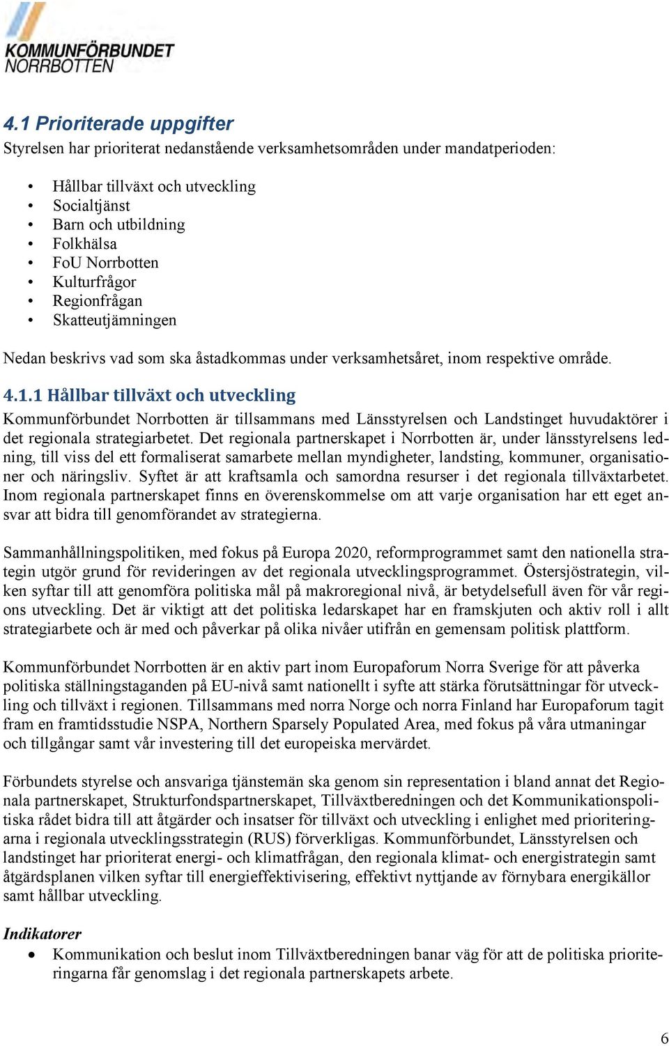 1 Hållbar tillväxt och utveckling Kommunförbundet Norrbotten är tillsammans med Länsstyrelsen och Landstinget huvudaktörer i det regionala strategiarbetet.