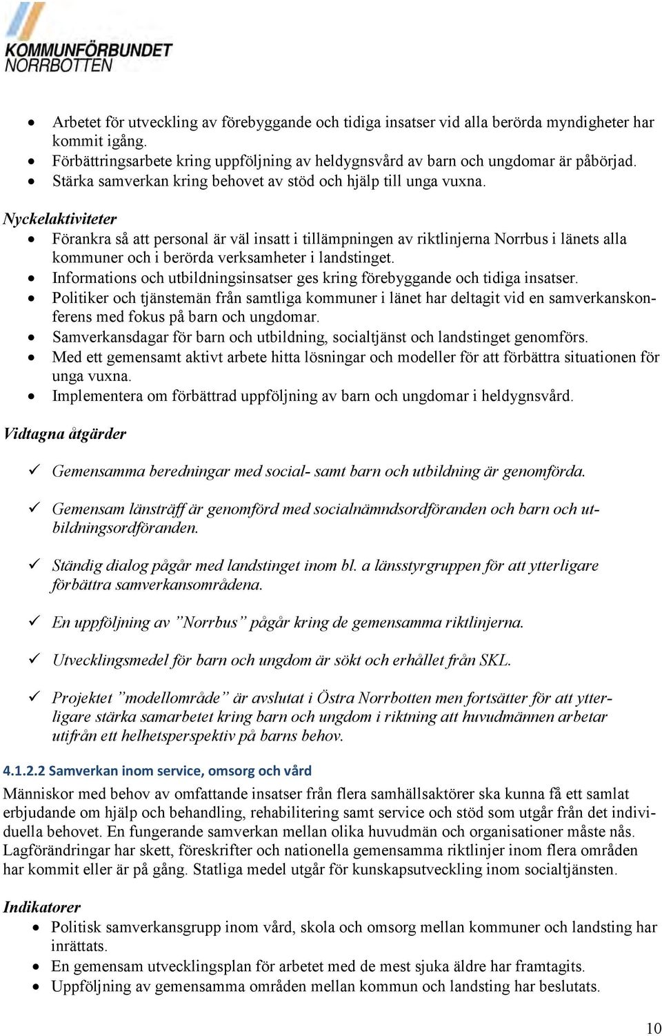 Nyckelaktiviteter Förankra så att personal är väl insatt i tillämpningen av riktlinjerna Norrbus i länets alla kommuner och i berörda verksamheter i landstinget.