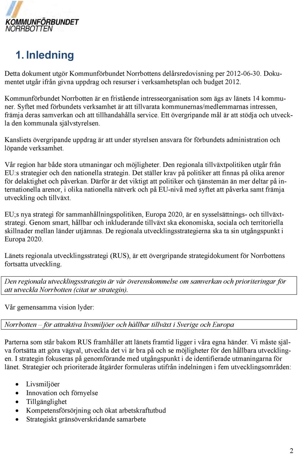 Syftet med förbundets verksamhet är att tillvarata kommunernas/medlemmarnas intressen, främja deras samverkan och att tillhandahålla service.