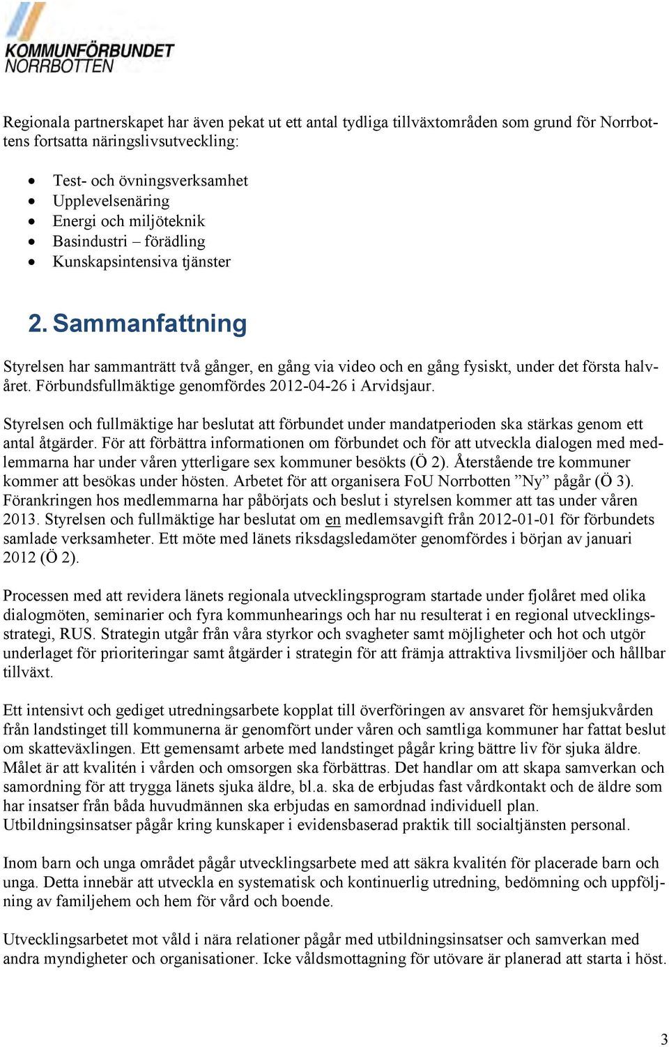 Förbundsfullmäktige genomfördes 2012-04-26 i Arvidsjaur. Styrelsen och fullmäktige har beslutat att förbundet under mandatperioden ska stärkas genom ett antal åtgärder.