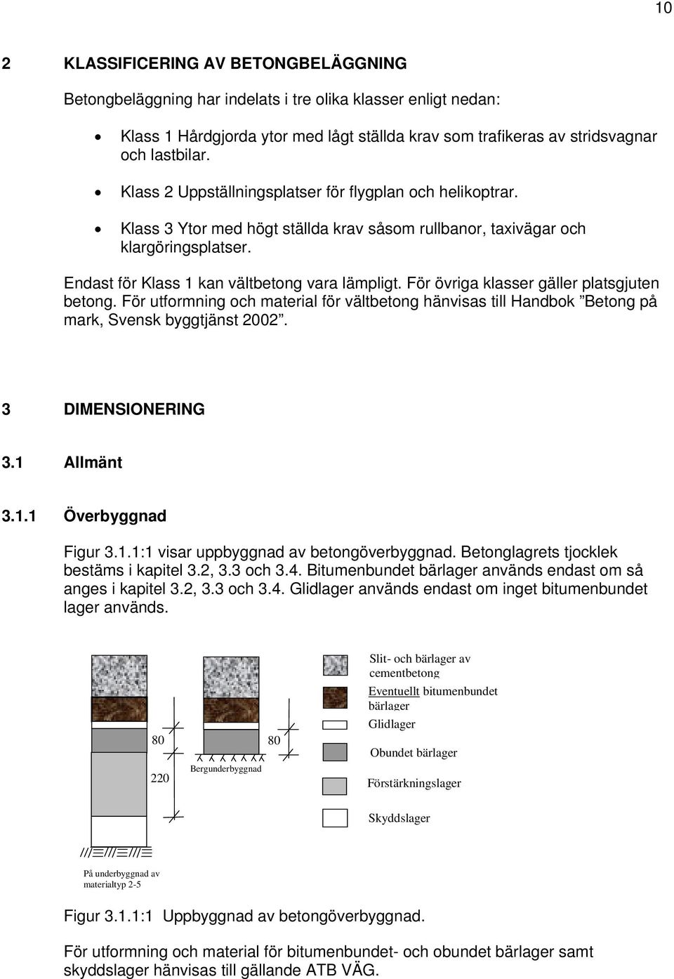 För övriga klasser gäller platsgjuten betong. För utformning och material för vältbetong hänvisas till Handbok Betong på mark, Svensk byggtjänst 2002. 3 DIMENSIONERING 3.1 Allmänt 3.1.1 Överbyggnad Figur 3.