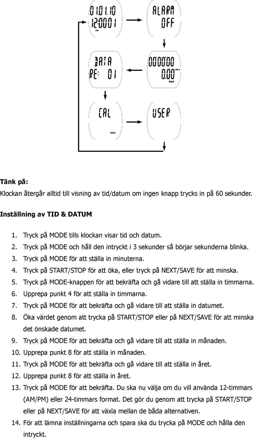 5. Tryck på MODE-knappen för att bekräfta och gå vidare till att ställa in timmarna. 6. Upprepa punkt 4 för att ställa in timmarna. 7.