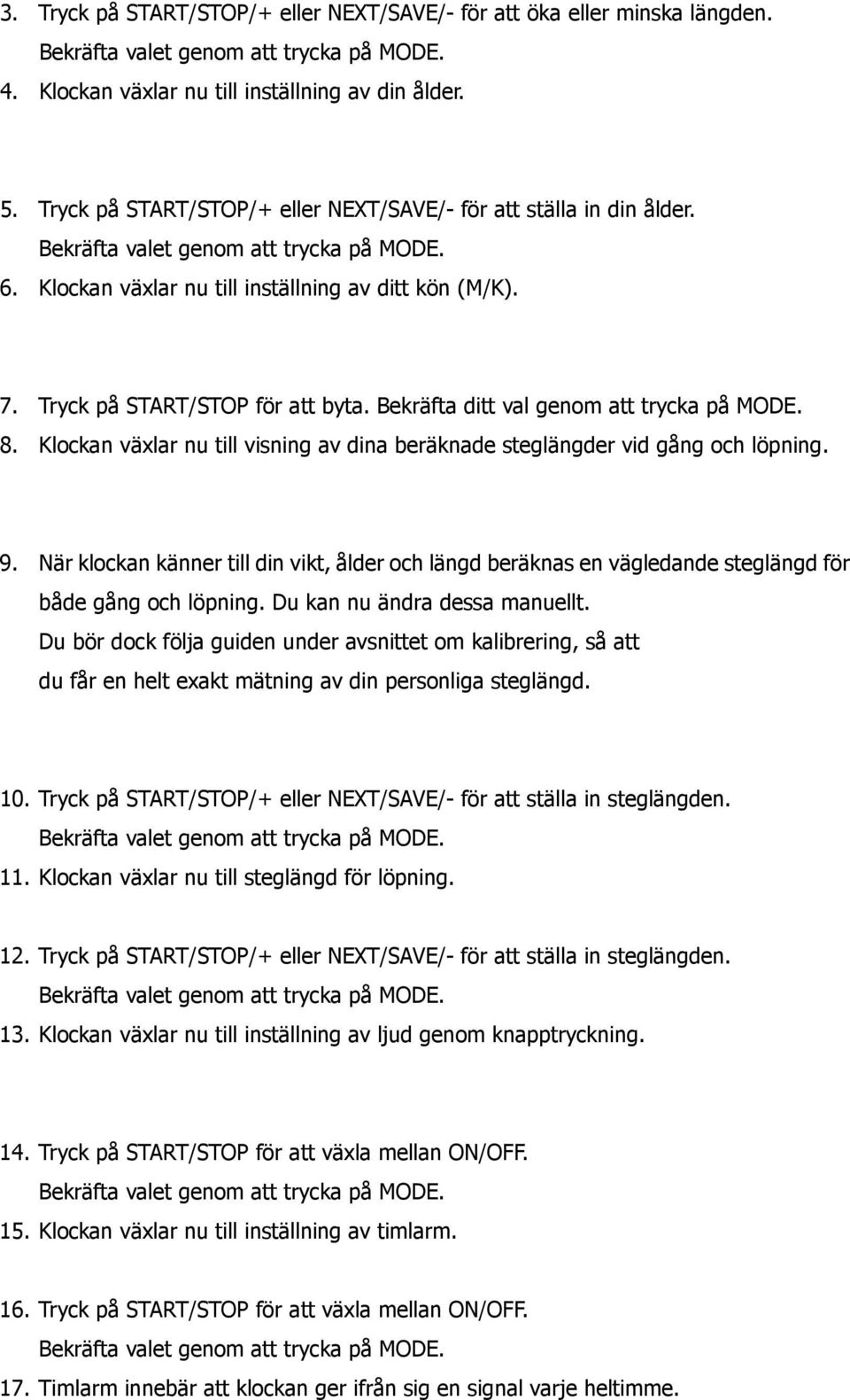 Tryck på START/STOP för att byta. Bekräfta ditt val genom att trycka på MODE. 8. Klockan växlar nu till visning av dina beräknade steglängder vid gång och löpning. 9.