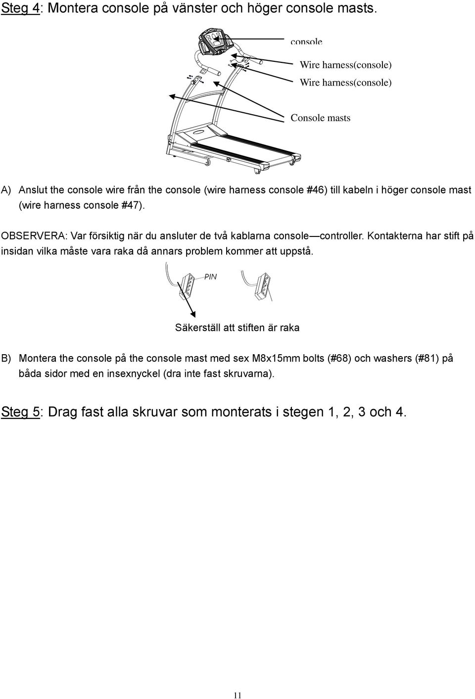 (wire harness console #47). OBSERVERA: Var försiktig när du ansluter de två kablarna console controller.