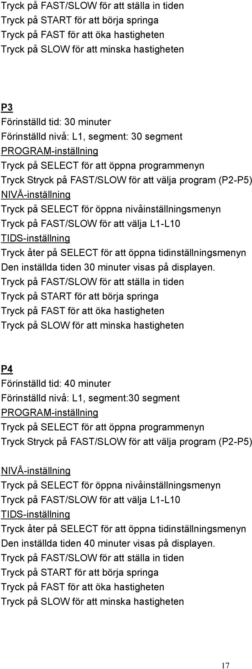 öppna nivåinställningsmenyn Tryck på FAST/SLOW för att välja L1-L10 TIDS-inställning Tryck åter på SELECT för att öppna tidinställningsmenyn Den inställda tiden 30 minuter visas på displayen.