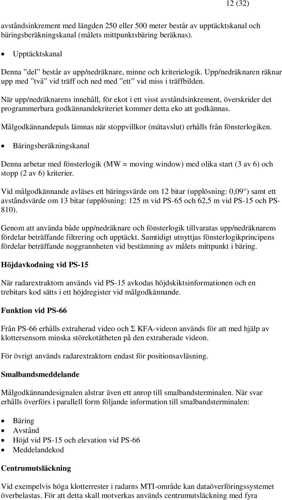 När upp/nedräknarens innehåll, för ekot i ett visst avståndsinkrement, överskrider det programmerbara godkännandekriteriet kommer detta eko att godkännas.
