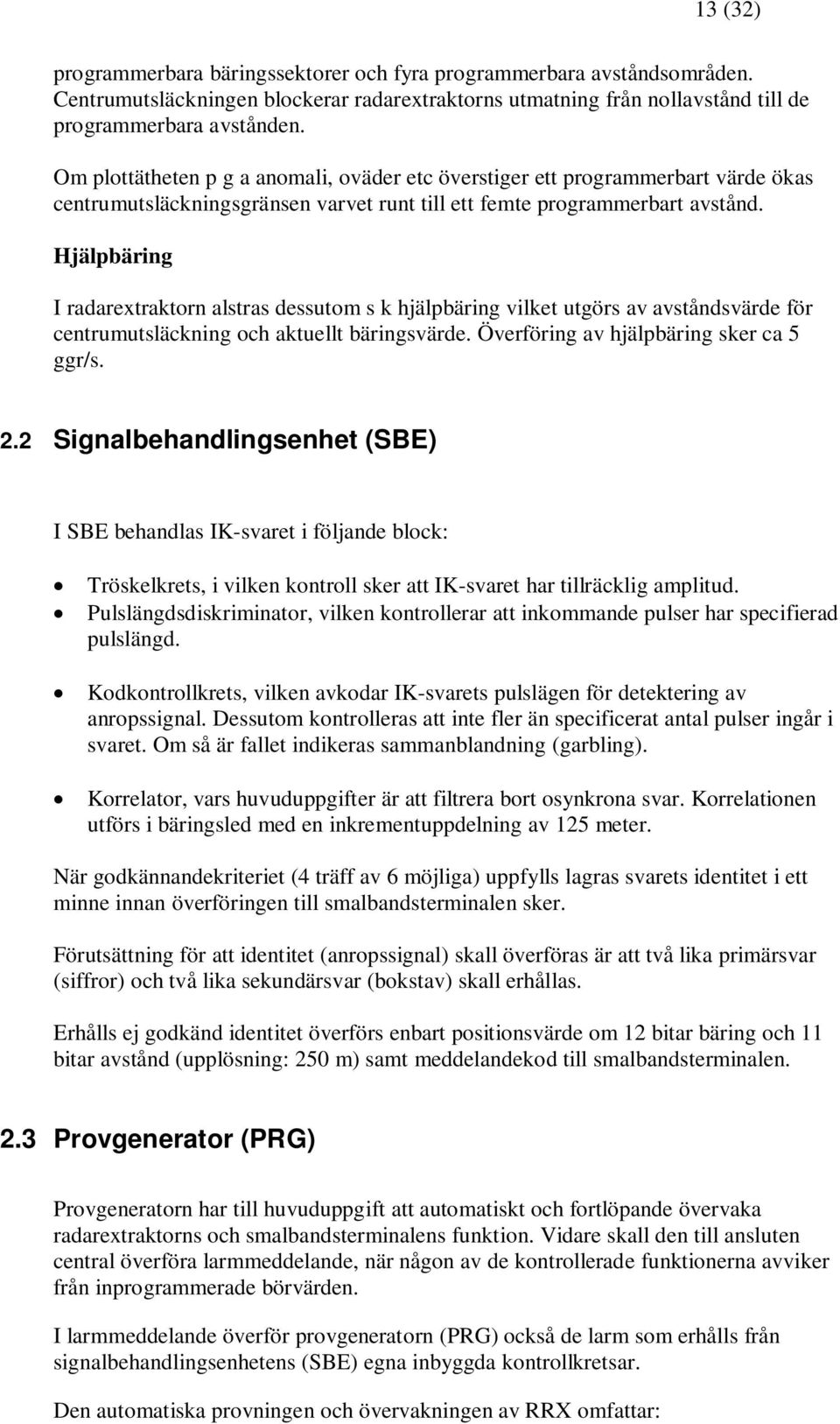 Hjälpbäring I radarextraktorn alstras dessutom s k hjälpbäring vilket utgörs av avståndsvärde för centrumutsläckning och aktuellt bäringsvärde. Överföring av hjälpbäring sker ca 5 ggr/s. 2.