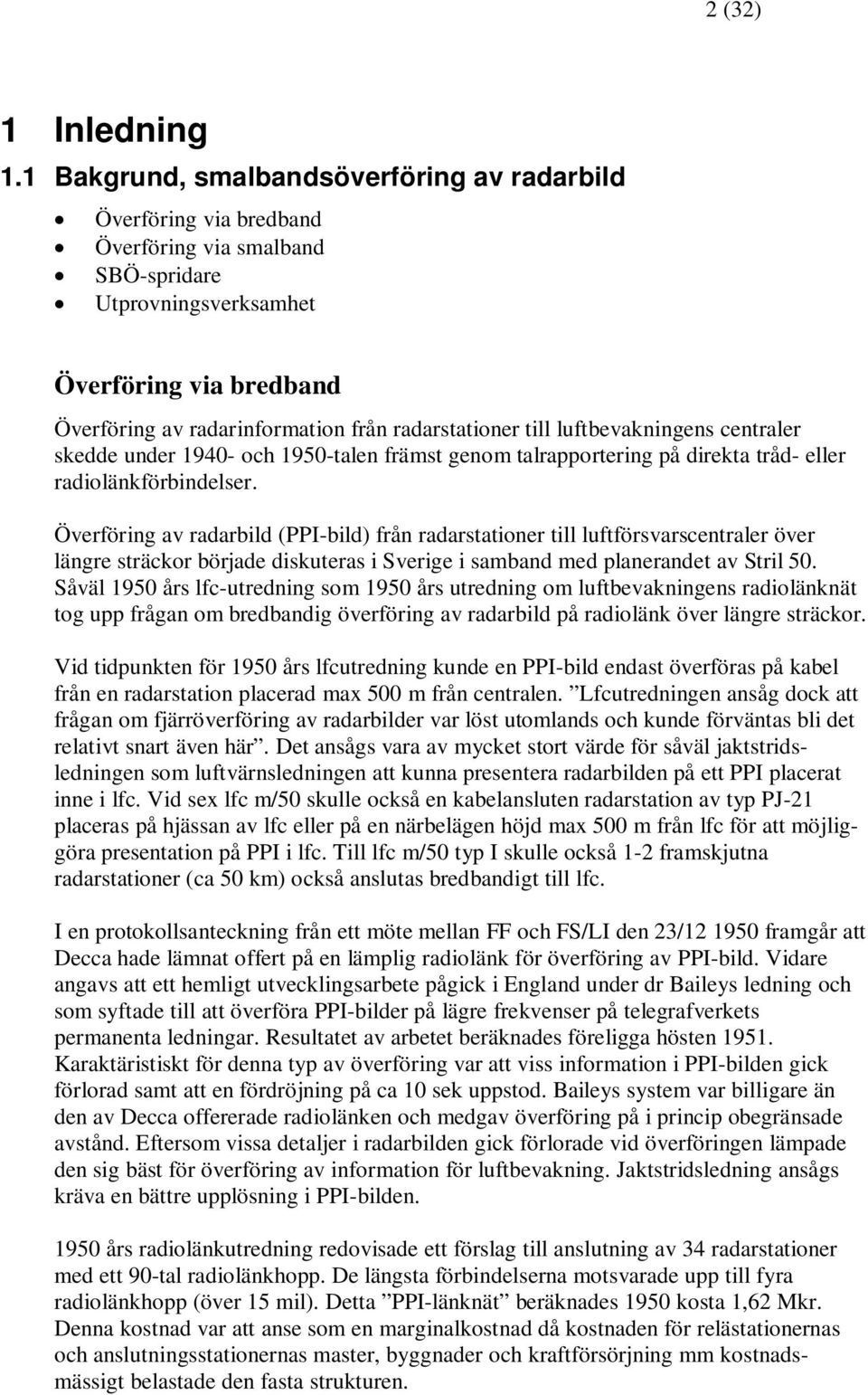 radarstationer till luftbevakningens centraler skedde under 1940- och 1950-talen främst genom talrapportering på direkta tråd- eller radiolänkförbindelser.