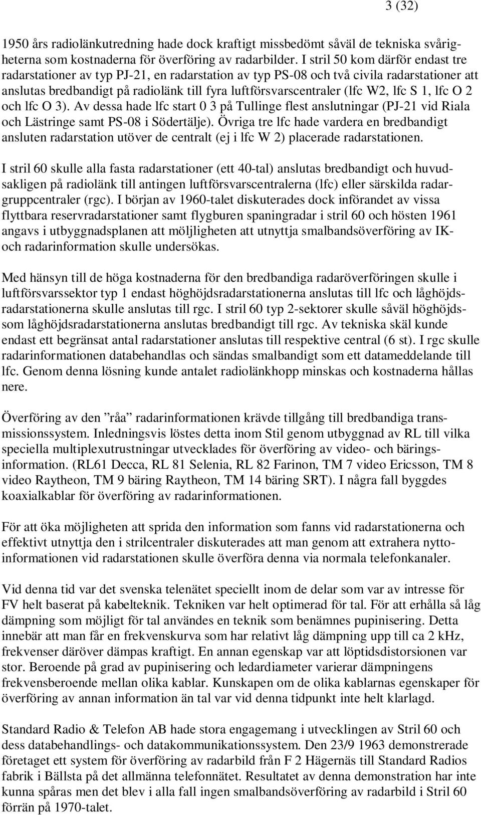 lfc S 1, lfc O 2 och lfc O 3). Av dessa hade lfc start 0 3 på Tullinge flest anslutningar (PJ-21 vid Riala och Lästringe samt PS-08 i Södertälje).