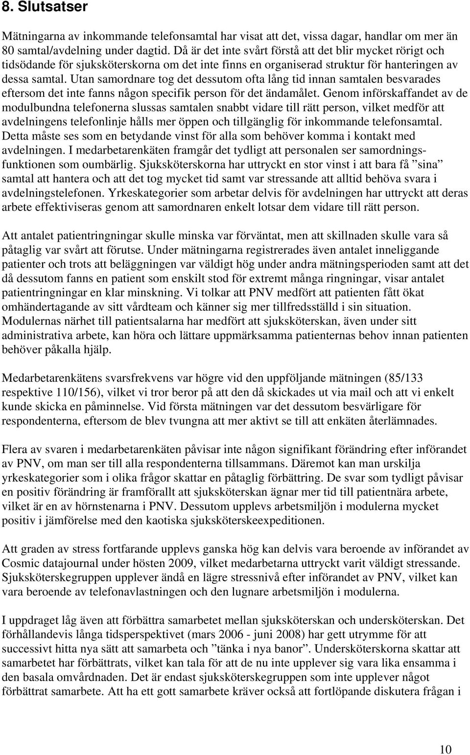 Utan samordnare tog det dessutom ofta lång tid innan samtalen besvarades eftersom det inte fanns någon specifik person för det ändamålet.