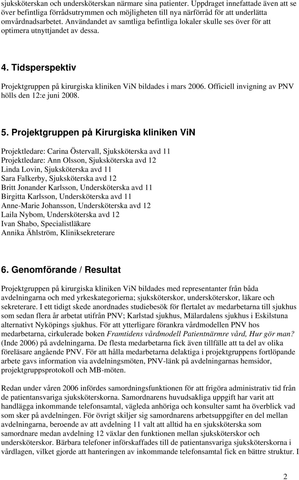 Officiell invigning av PNV hölls den 12:e juni 2008. 5.