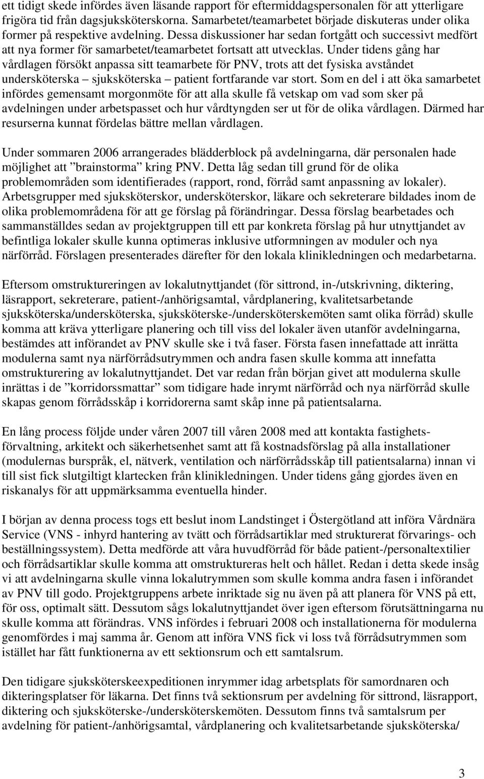 Dessa diskussioner har sedan fortgått och successivt medfört att nya former för samarbetet/teamarbetet fortsatt att utvecklas.