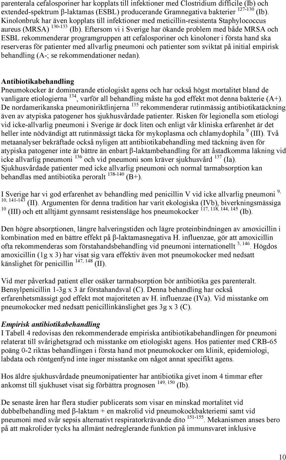 Eftersom vi i Sverige har ökande problem med både MRSA och ESBL rekommenderar programgruppen att cefalosporiner och kinoloner i första hand ska reserveras för patienter med allvarlig pneumoni och