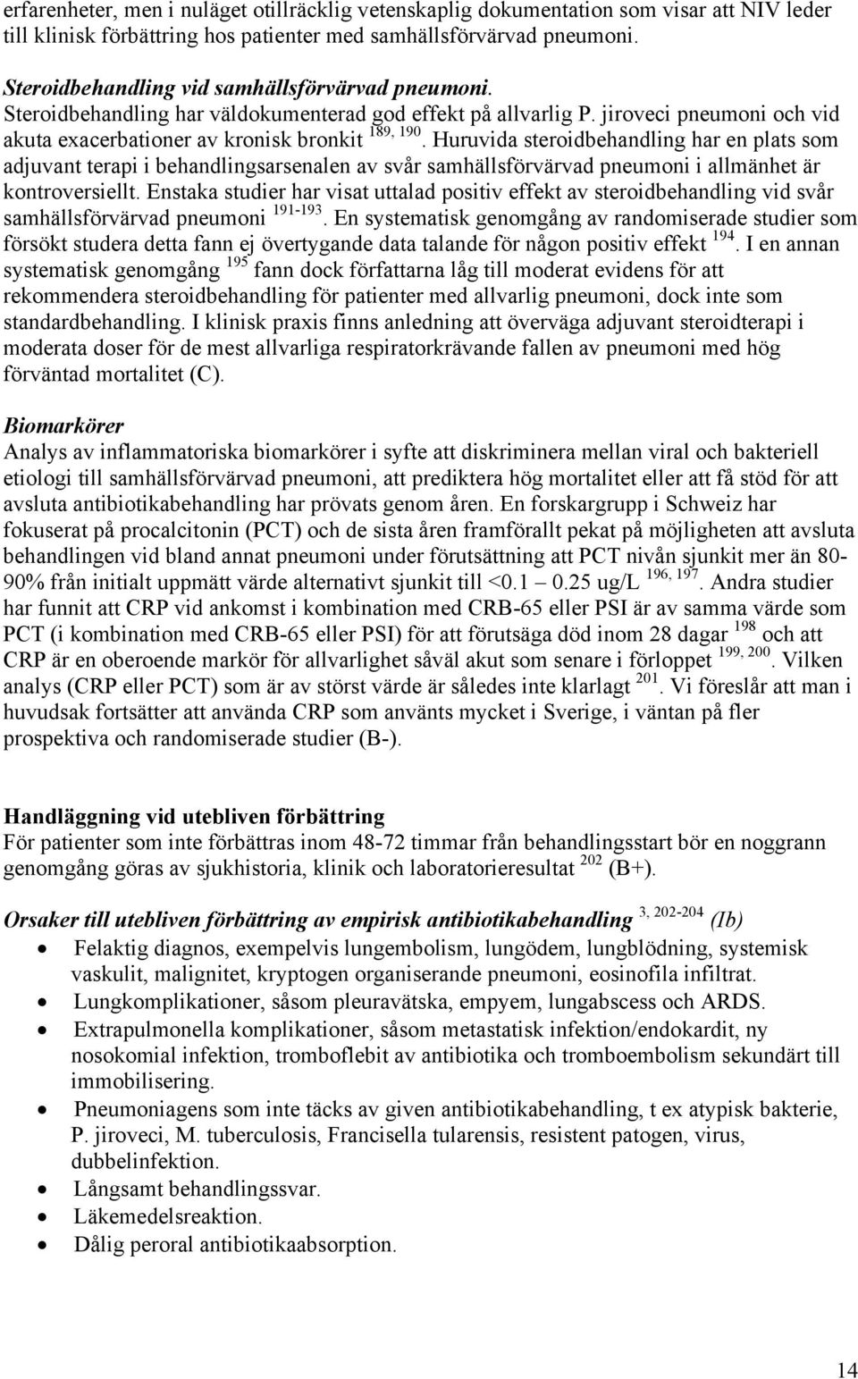 Huruvida steroidbehandling har en plats som adjuvant terapi i behandlingsarsenalen av svår samhällsförvärvad pneumoni i allmänhet är kontroversiellt.