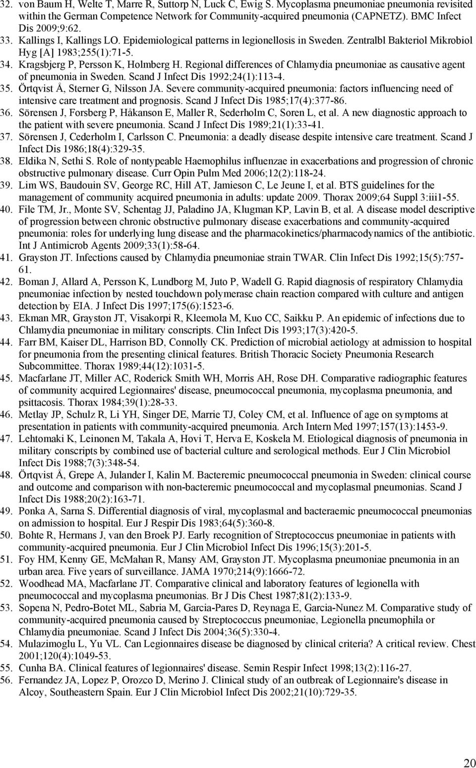 Kragsbjerg P, Persson K, Holmberg H. Regional differences of Chlamydia pneumoniae as causative agent of pneumonia in Sweden. Scand J Infect Dis 1992;24(1):113-4. 35. Örtqvist Å, Sterner G, Nilsson JA.