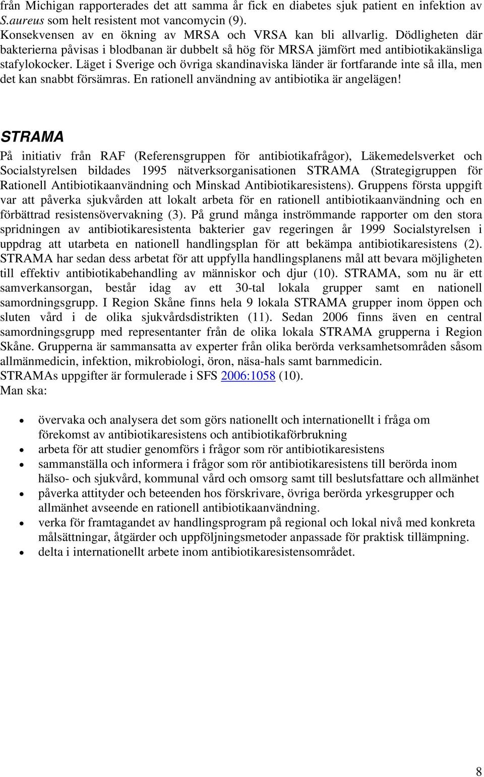 Läget i Sverige och övriga skandinaviska länder är fortfarande inte så illa, men det kan snabbt försämras. En rationell användning av antibiotika är angelägen!