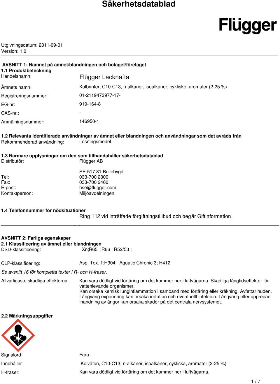 ämnet eller blandningen och användningar som det avråds från Rekommenderad användning: Lösningsmedel 13 Närmare upplysningar om den som tillhandahåller säkerhetsdatablad Distributör: Flügger AB
