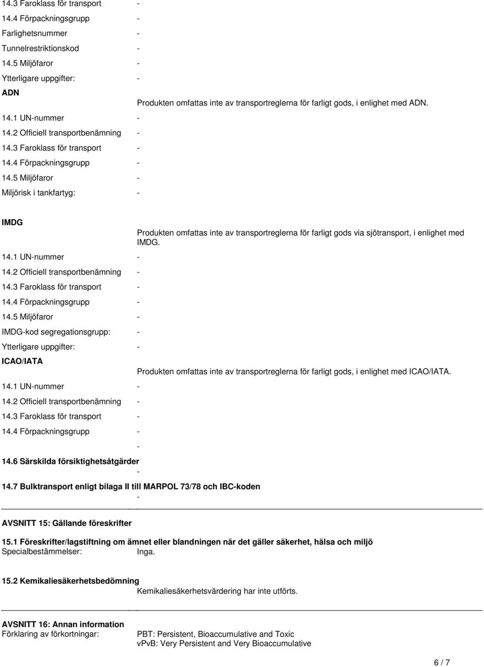 Officiell transportbenämning - 143 Faroklass för transport - 144 Förpackningsgrupp - 145 Miljöfaror - IMDG-kod segregationsgrupp: - Ytterligare uppgifter: - ICAO/IATA 141 UN-nummer - 142 Officiell