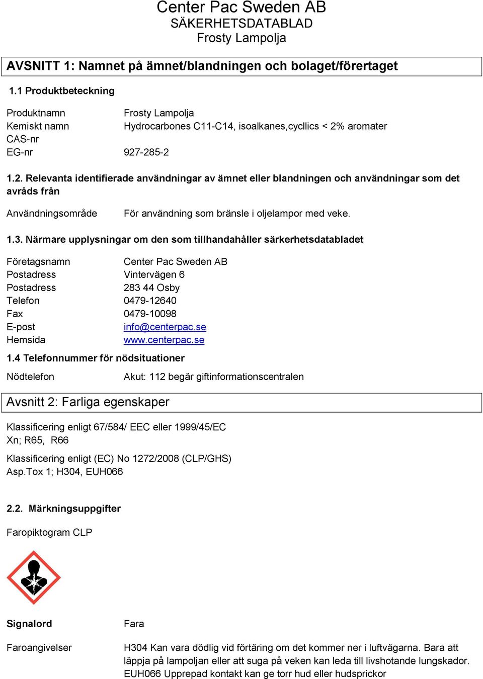 1.3. Närmare upplysningar om den som tillhandahåller särkerhetsdatabladet Företagsnamn Postadress Vintervägen 6 Postadress 283 44 Osby Telefon 0479-12640 Fax 0479-10098 E-post info@centerpac.