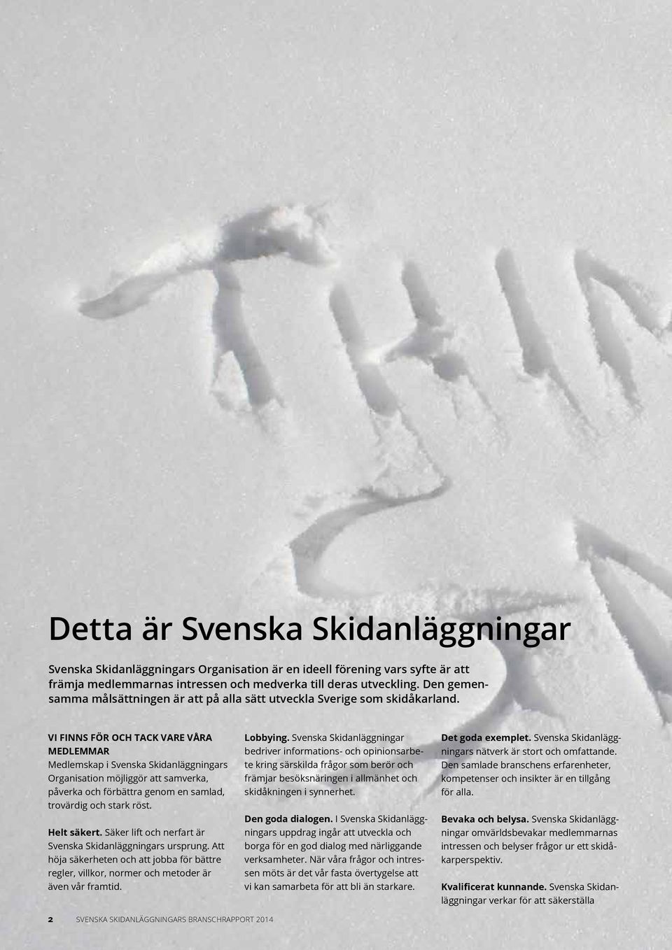 VI FINNS FÖR OCH TACK VARE VÅRA MEDLEMMAR Medlemskap i Svenska Skidanläggningars Organisation möjliggör att samverka, påverka och förbättra genom en samlad, trovärdig och stark röst. Helt säkert.