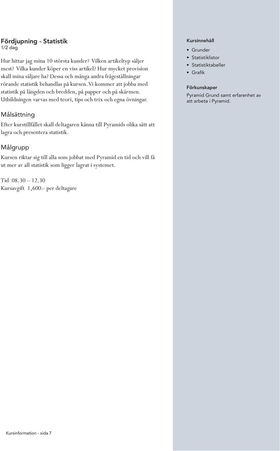 Utbildningen varvas med teori, tips och trix och egna övningar. Grunder Statistiklistor Statistiktabeller Grafik Pyramid Grund samt erfarenhet av att arbeta i Pyramid.