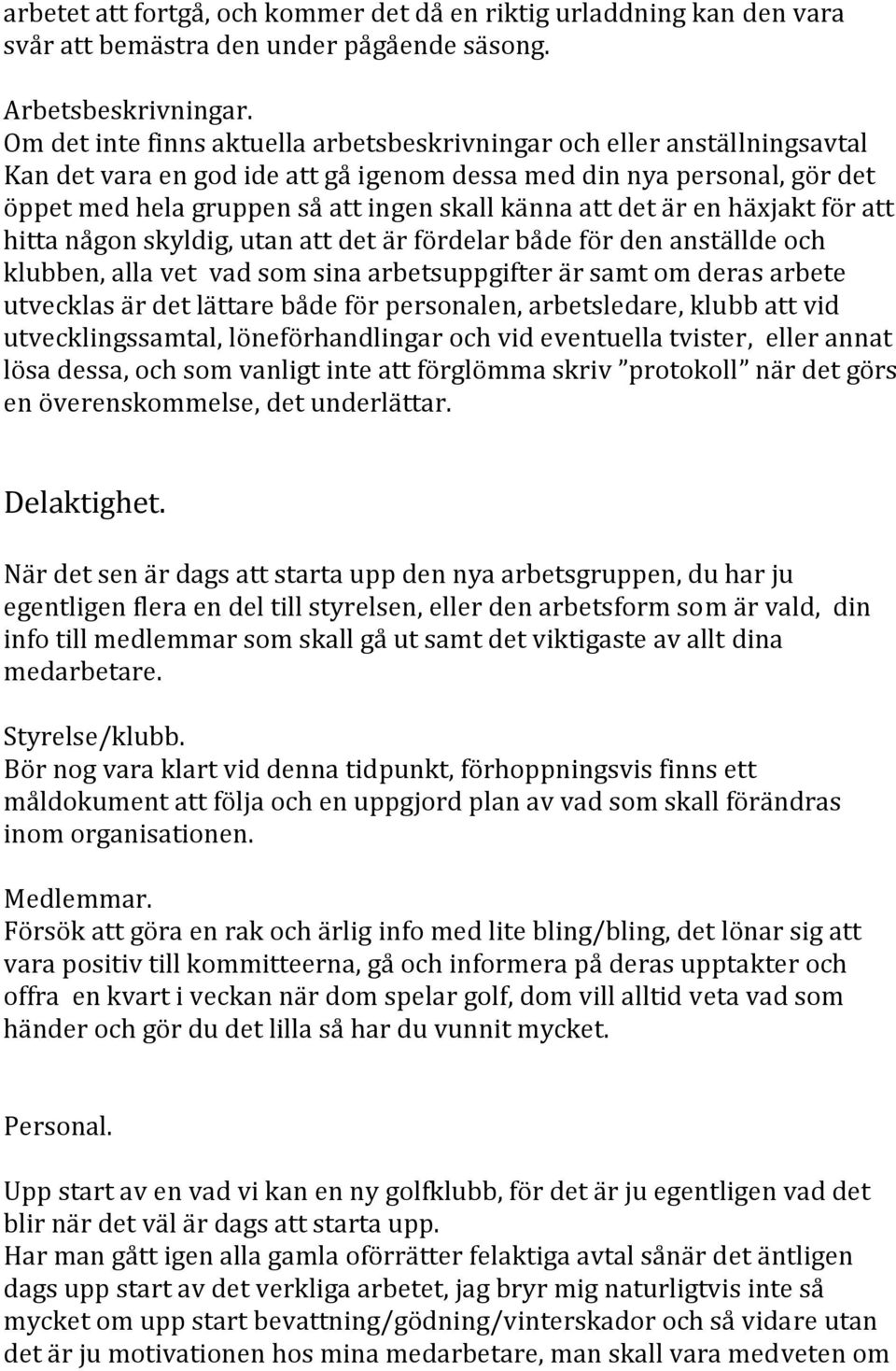 att det är en häxjakt för att hitta någon skyldig, utan att det är fördelar både för den anställde och klubben, alla vet vad som sina arbetsuppgifter är samt om deras arbete utvecklas är det lättare