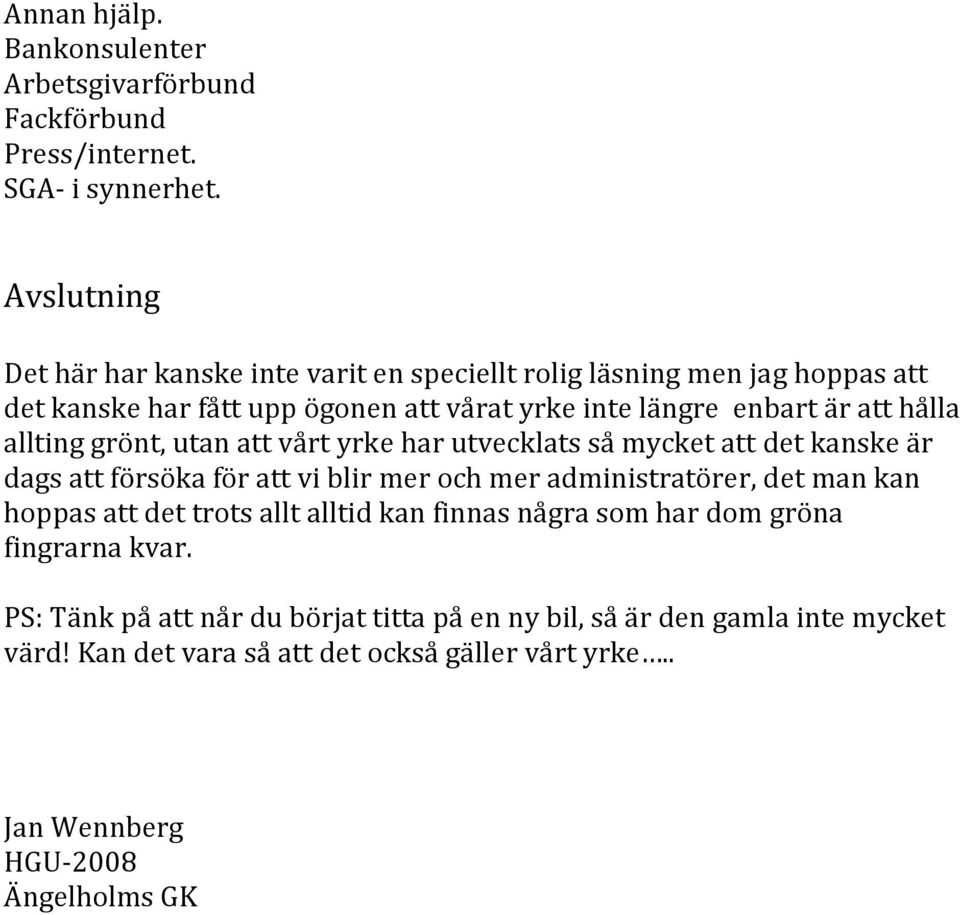 allting grönt, utan att vårt yrke har utvecklats så mycket att det kanske är dags att försöka för att vi blir mer och mer administratörer, det man kan hoppas att