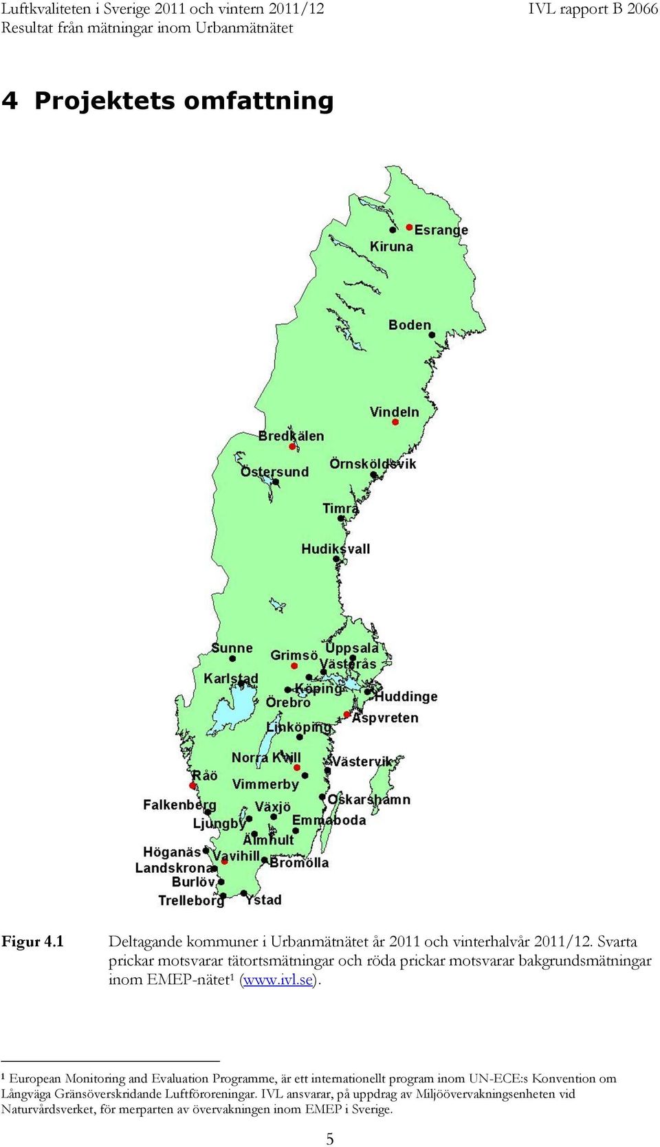 1 European Monitoring and Evaluation Programme, är ett internationellt program inom UN-ECE:s Konvention om Långväga