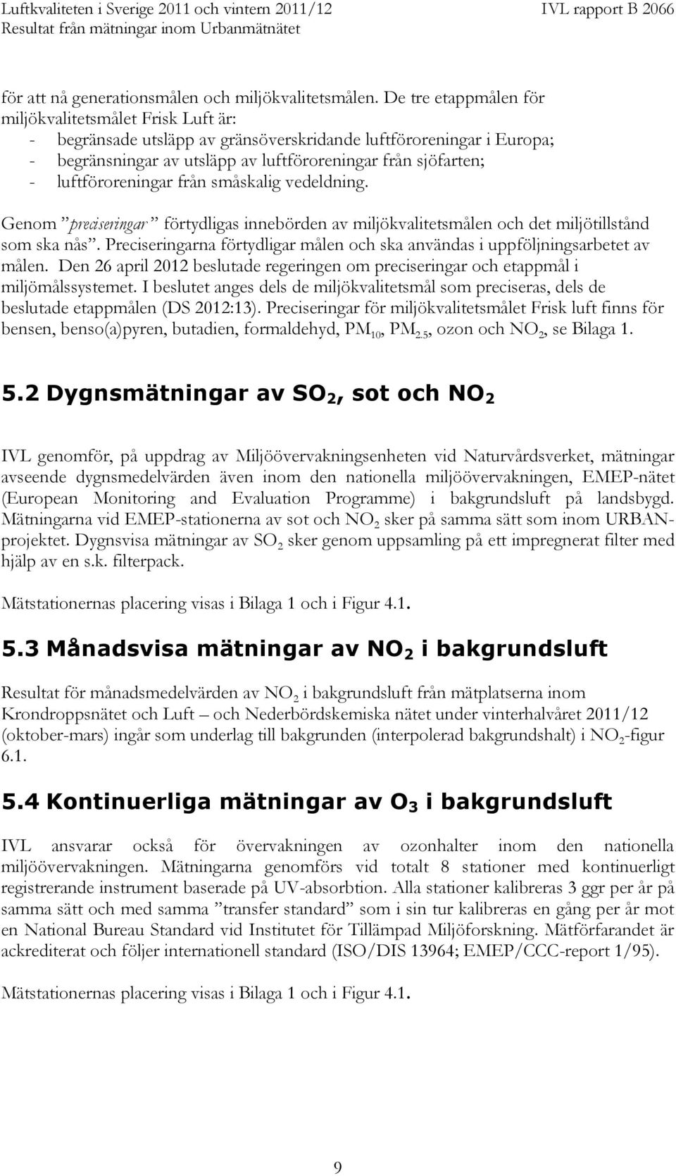 luftföroreningar från småskalig vedeldning. Genom preciseringar förtydligas innebörden av miljökvalitetsmålen och det miljötillstånd som ska nås.