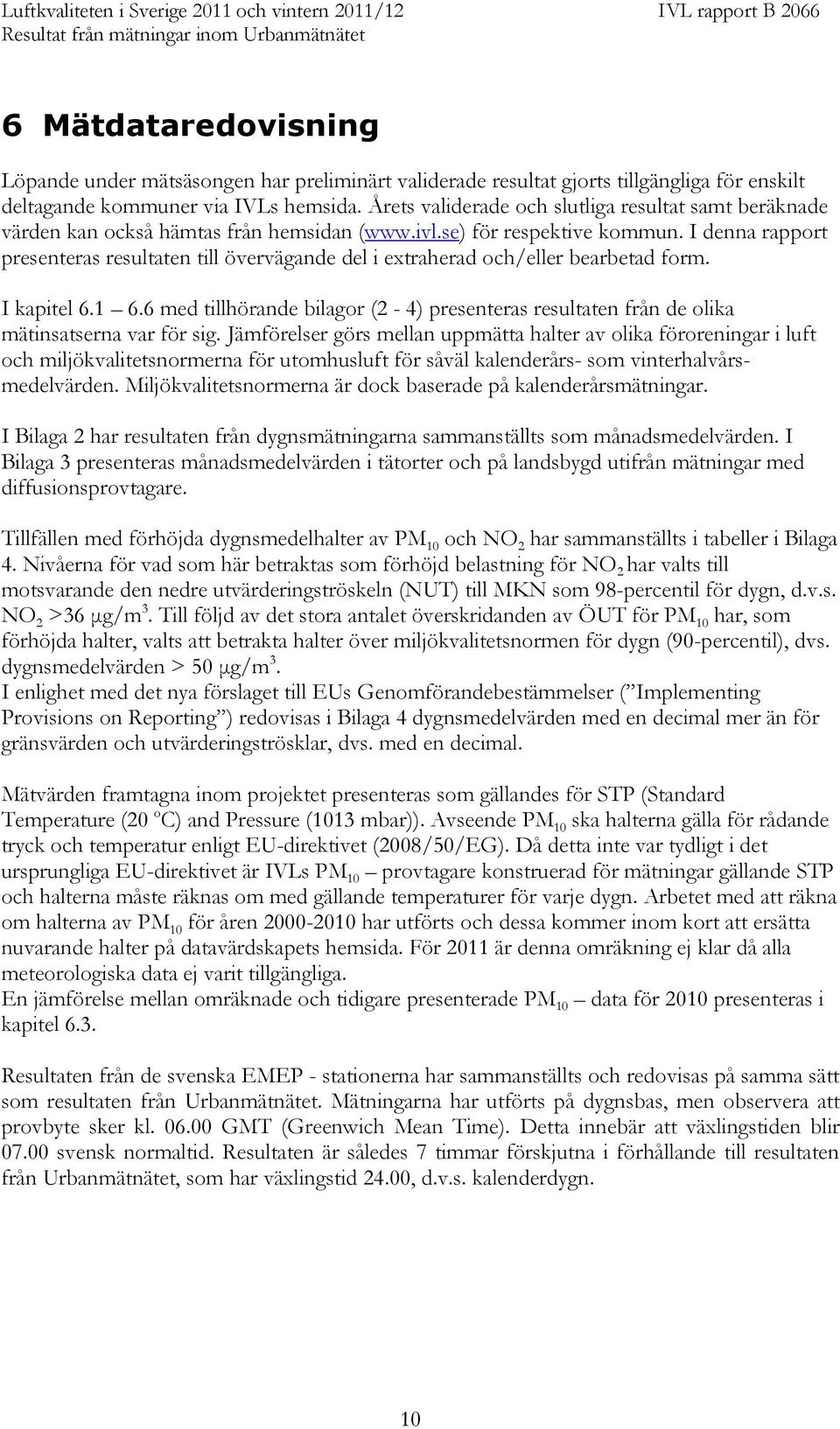 I denna rapport presenteras resultaten till övervägande del i extraherad och/eller bearbetad form. I kapitel 6.1 6.