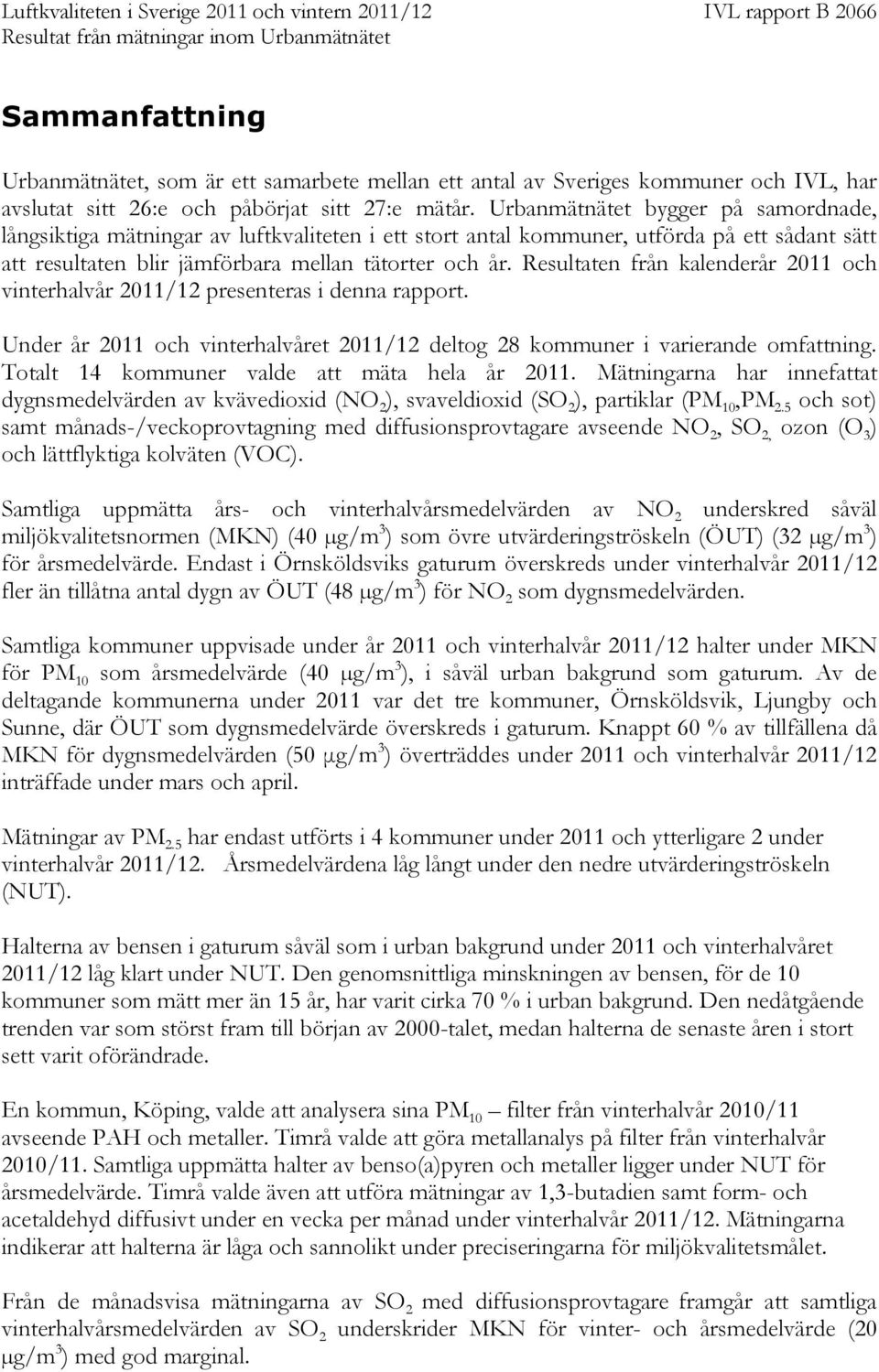 Resultaten från kalenderår 2011 och vinterhalvår 20 presenteras i denna rapport. Under år 2011 och vinterhalvåret 20 deltog 28 kommuner i varierande omfattning.