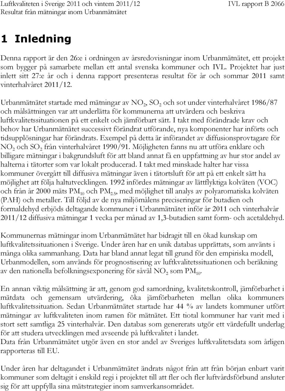 Urbanmätnätet startade med mätningar av NO 2, SO 2 och sot under vinterhalvåret 1986/87 och målsättningen var att underlätta för kommunerna att utvärdera och beskriva luftkvalitetssituationen på ett