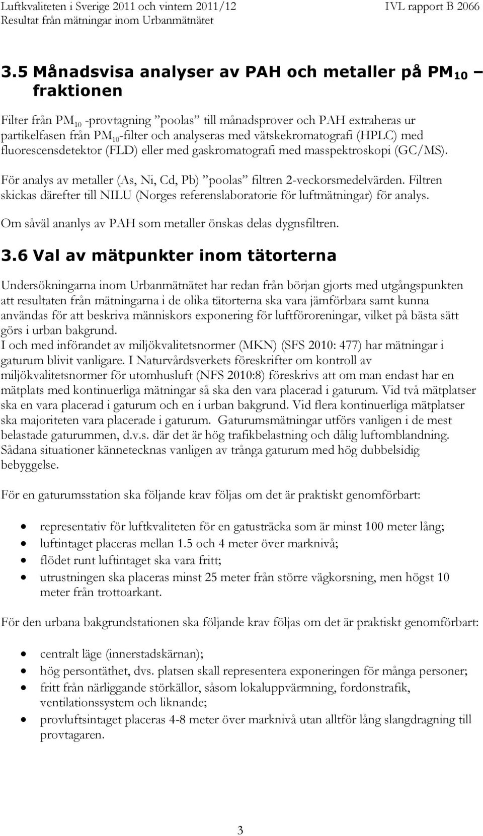 Filtren skickas därefter till NILU (Norges referenslaboratorie för luftmätningar) för analys. Om såväl ananlys av PAH som metaller önskas delas dygnsfiltren. 3.