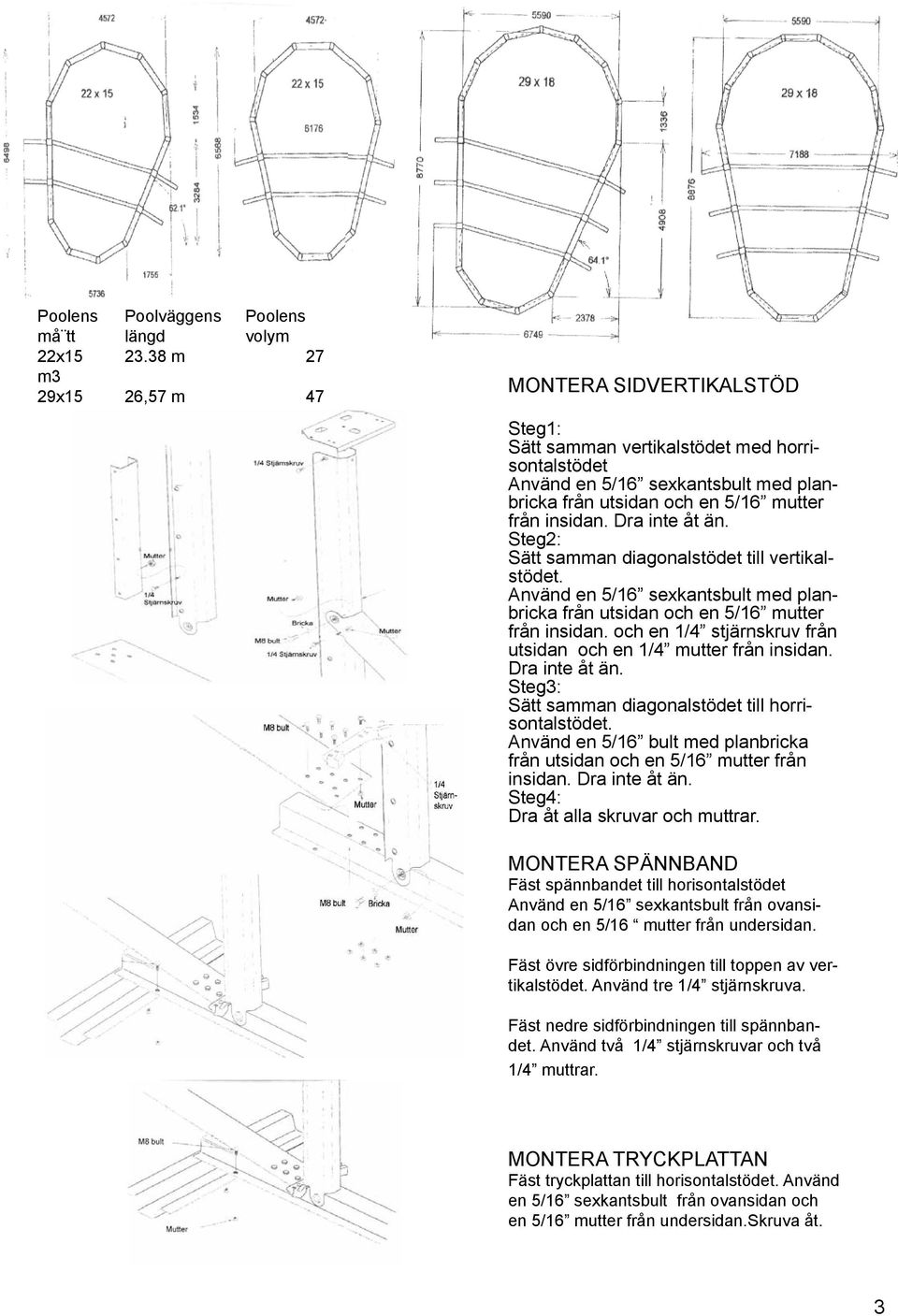Dra inte åt än. Steg2: Sätt samman diagonalstödet till vertikalstödet. Använd en 5/16 sexkantsbult med planbricka från utsidan och en 5/16 mutter från insidan.