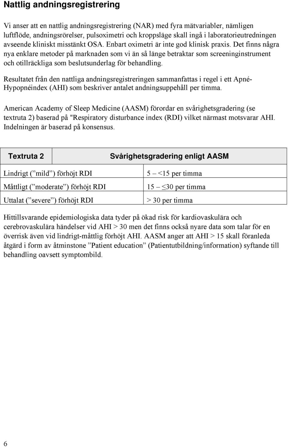 Det finns några nya enklare metoder på marknaden som vi än så länge betraktar som screeninginstrument och otillräckliga som beslutsunderlag för behandling.