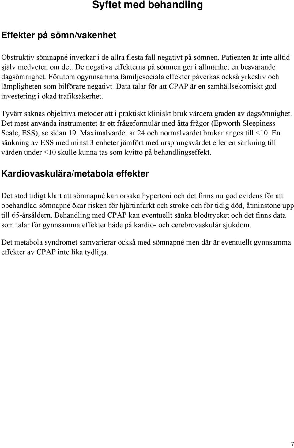 Data talar för att CPAP är en samhällsekomiskt god investering i ökad trafiksäkerhet. Tyvärr saknas objektiva metoder att i praktiskt kliniskt bruk värdera graden av dagsömnighet.