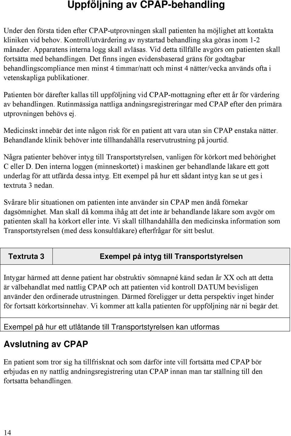 Det finns ingen evidensbaserad gräns för godtagbar behandlingscompliance men minst 4 timmar/natt och minst 4 nätter/vecka används ofta i vetenskapliga publikationer.