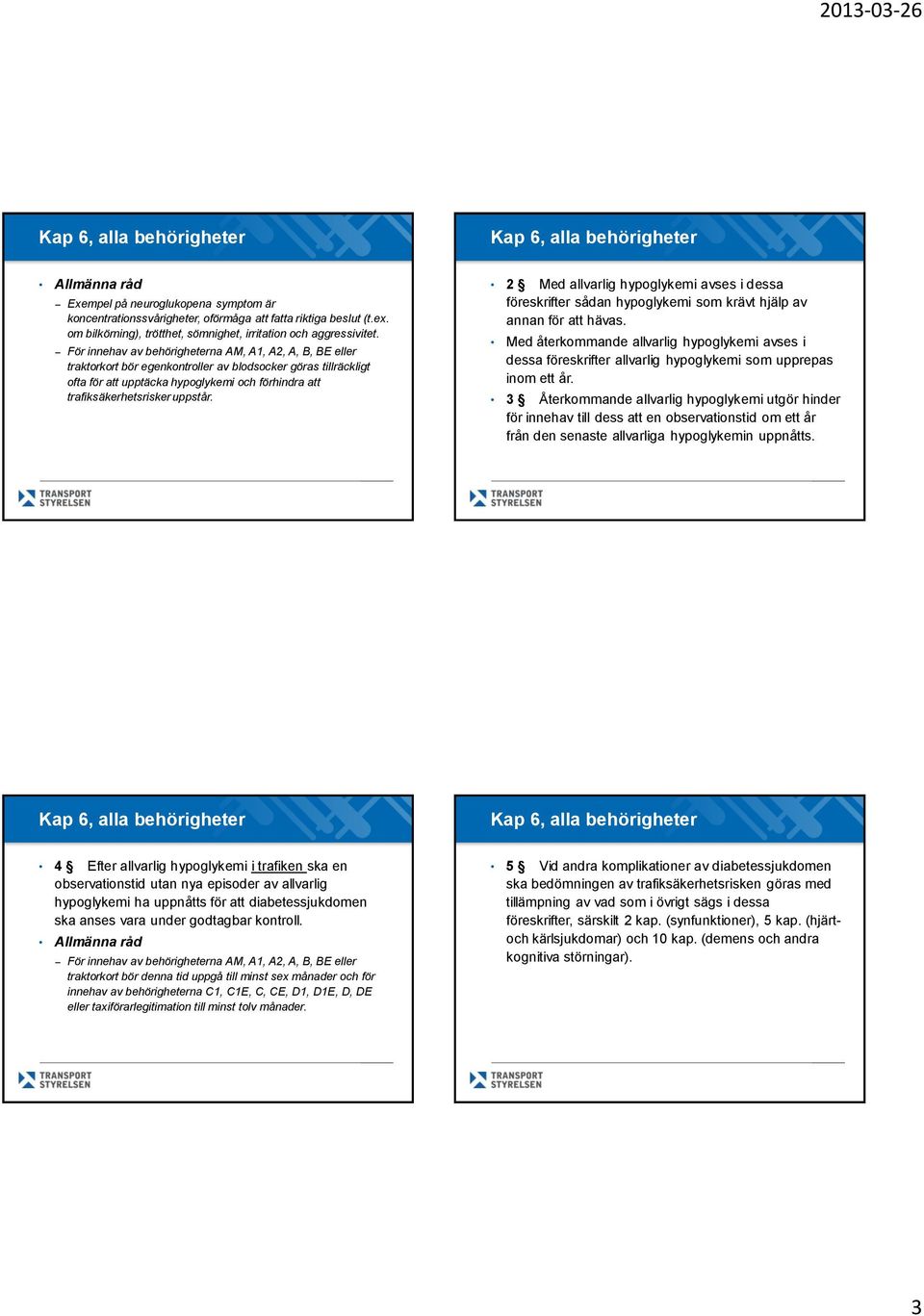 uppstår. 2 Med allvarlig hypoglykemi avses i dessa föreskrifter sådan hypoglykemi som krävt hjälp av annan för att hävas.