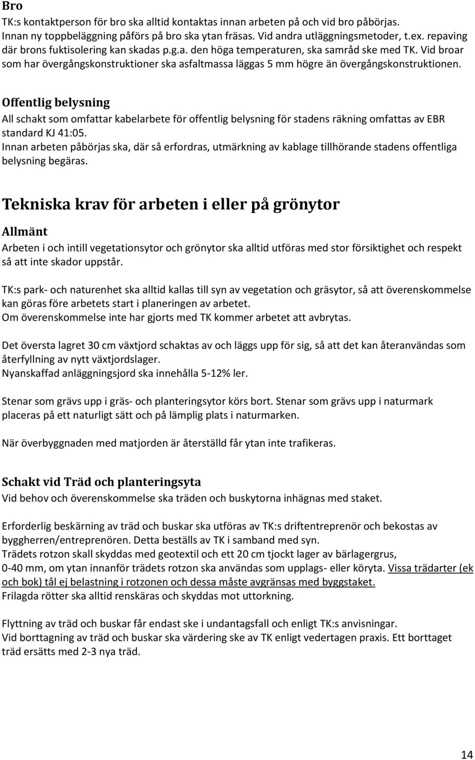 Offentlig belysning All schakt som omfattar kabelarbete för offentlig belysning för stadens räkning omfattas av EBR standard KJ 41:05.