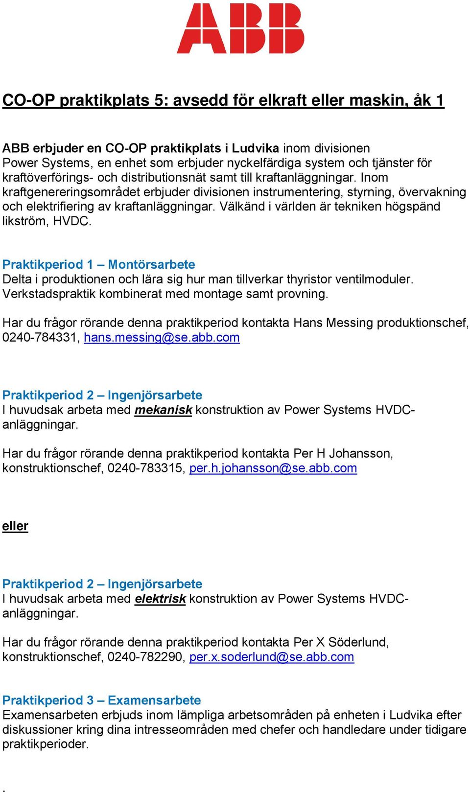 Välkänd i världen är tekniken högspänd likström, HVDC. Delta i produktionen och lära sig hur man tillverkar thyristor ventilmoduler. Verkstadspraktik kombinerat med montage samt provning.