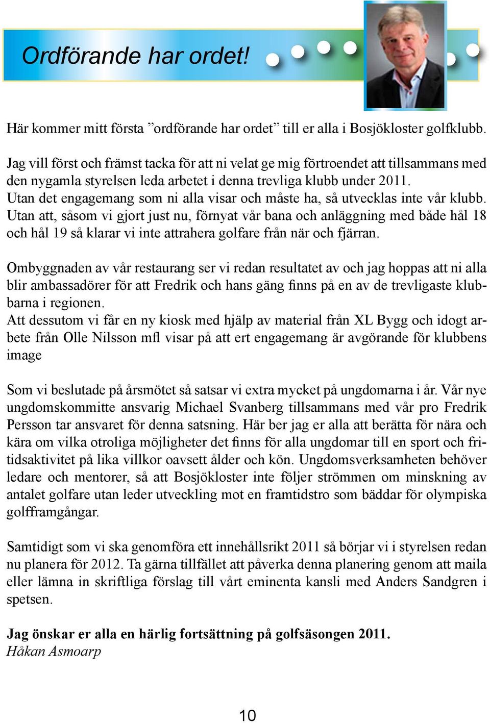 Utan det engagemang som ni alla visar och måste ha, så utvecklas inte vår klubb.