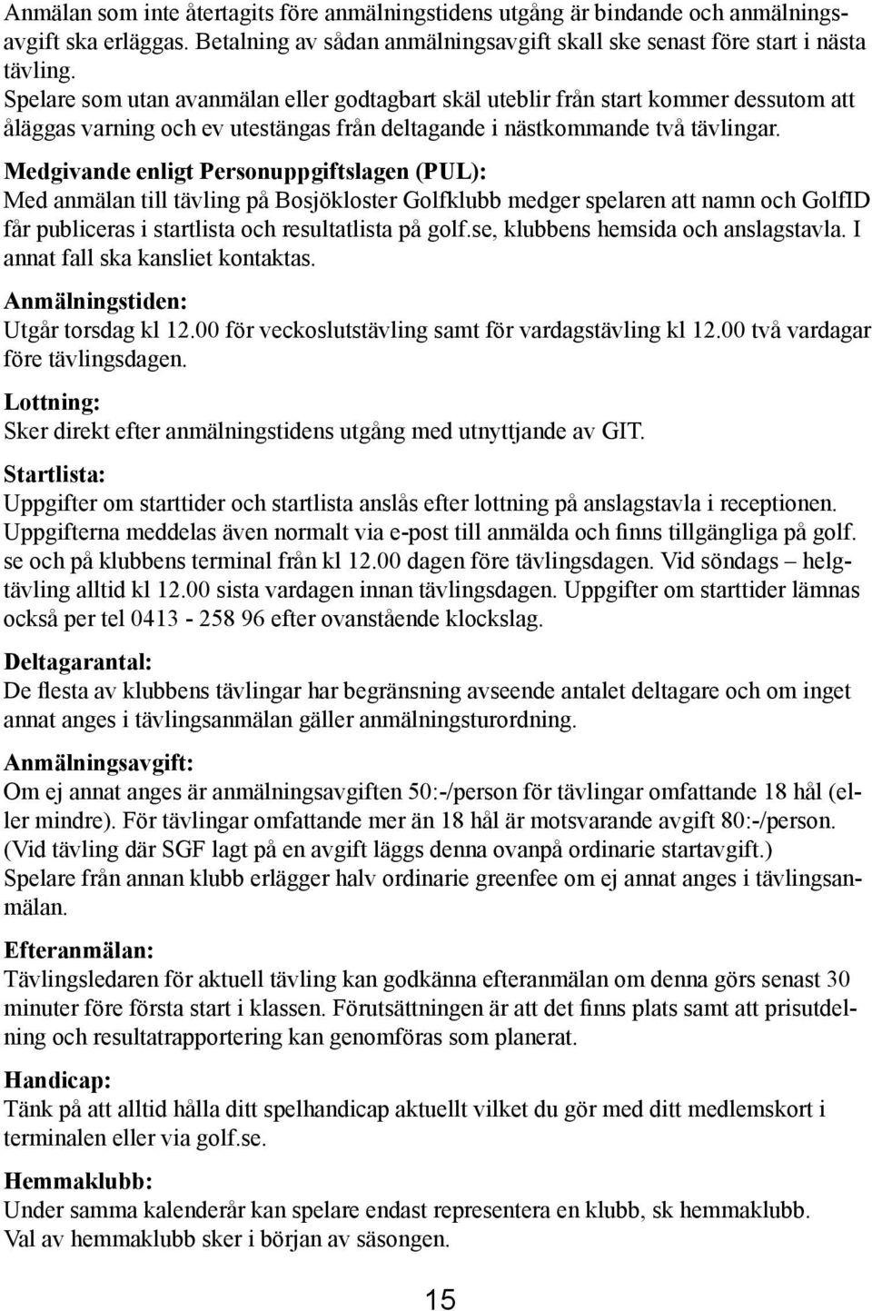 Medgivande enligt Personuppgiftslagen (PUL): Med anmälan till tävling på Bosjökloster Golfklubb medger spelaren att namn och GolfID får publiceras i startlista och resultatlista på golf.