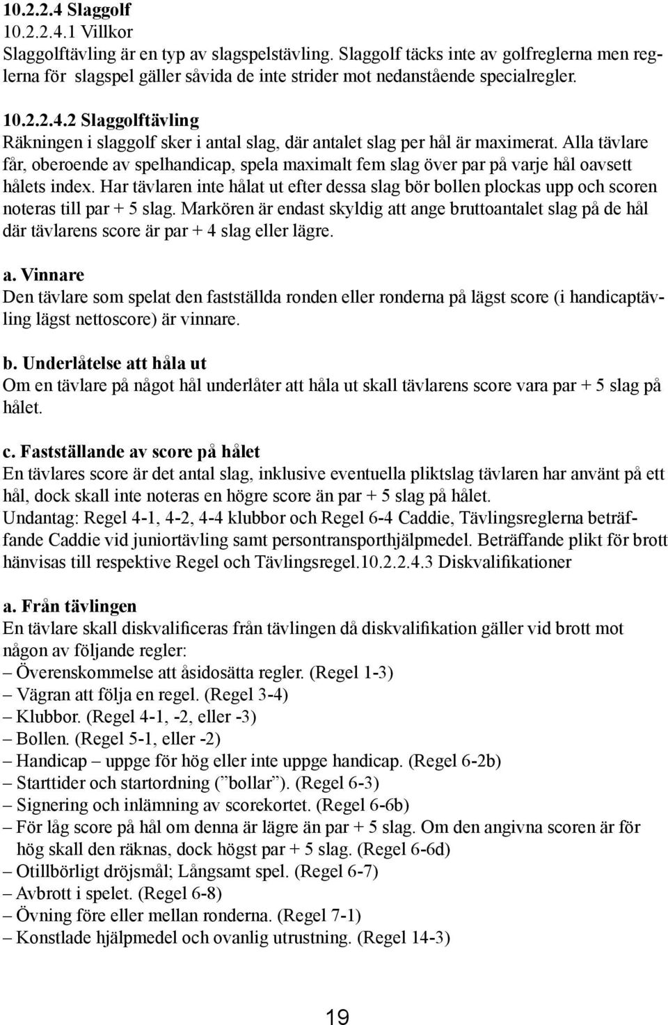 2 Slaggolftävling Räkningen i slaggolf sker i antal slag, där antalet slag per hål är maximerat.