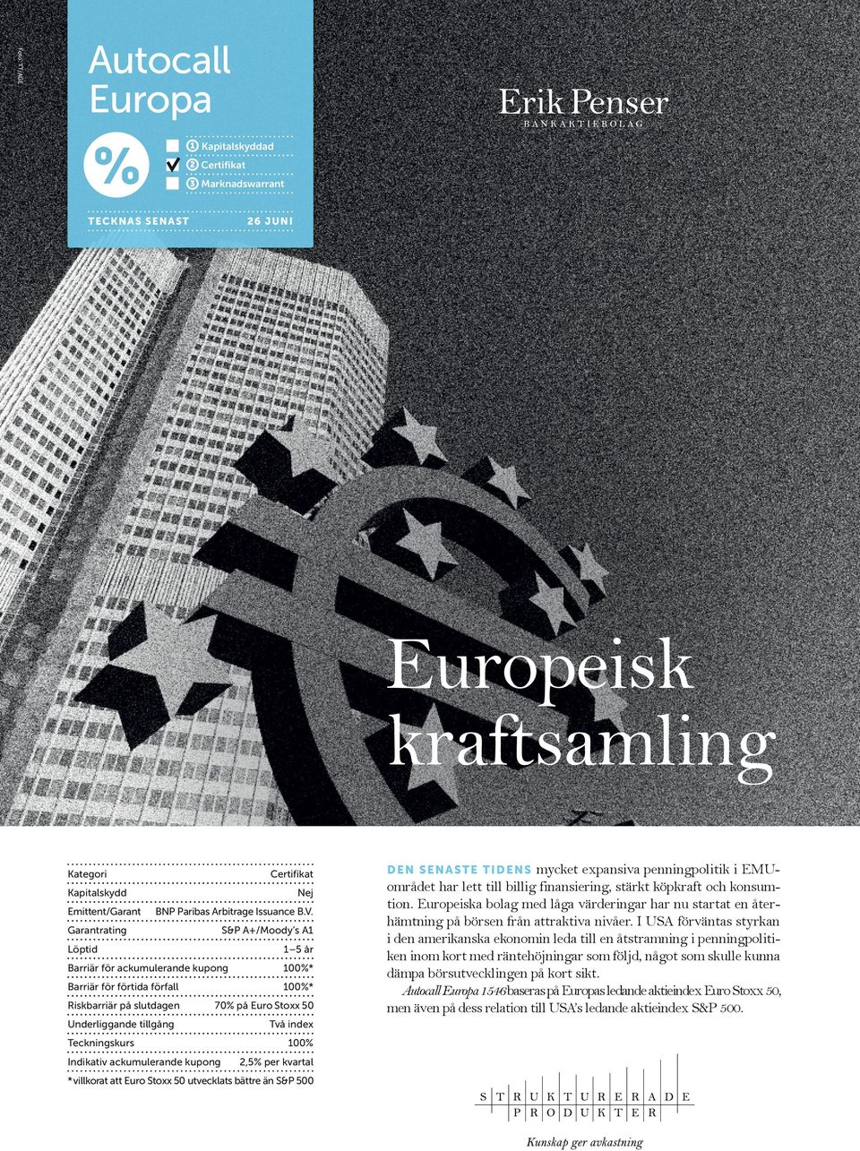 Garantrating S&P A+/Moody s A1 Löptid 1 5 år Barriär för ackumulerande kupong 100%* Barriär för förtida förfall 100%* Riskbarriär på slutdagen 70% på Euro Stoxx 50 Underliggande tillgång Två index