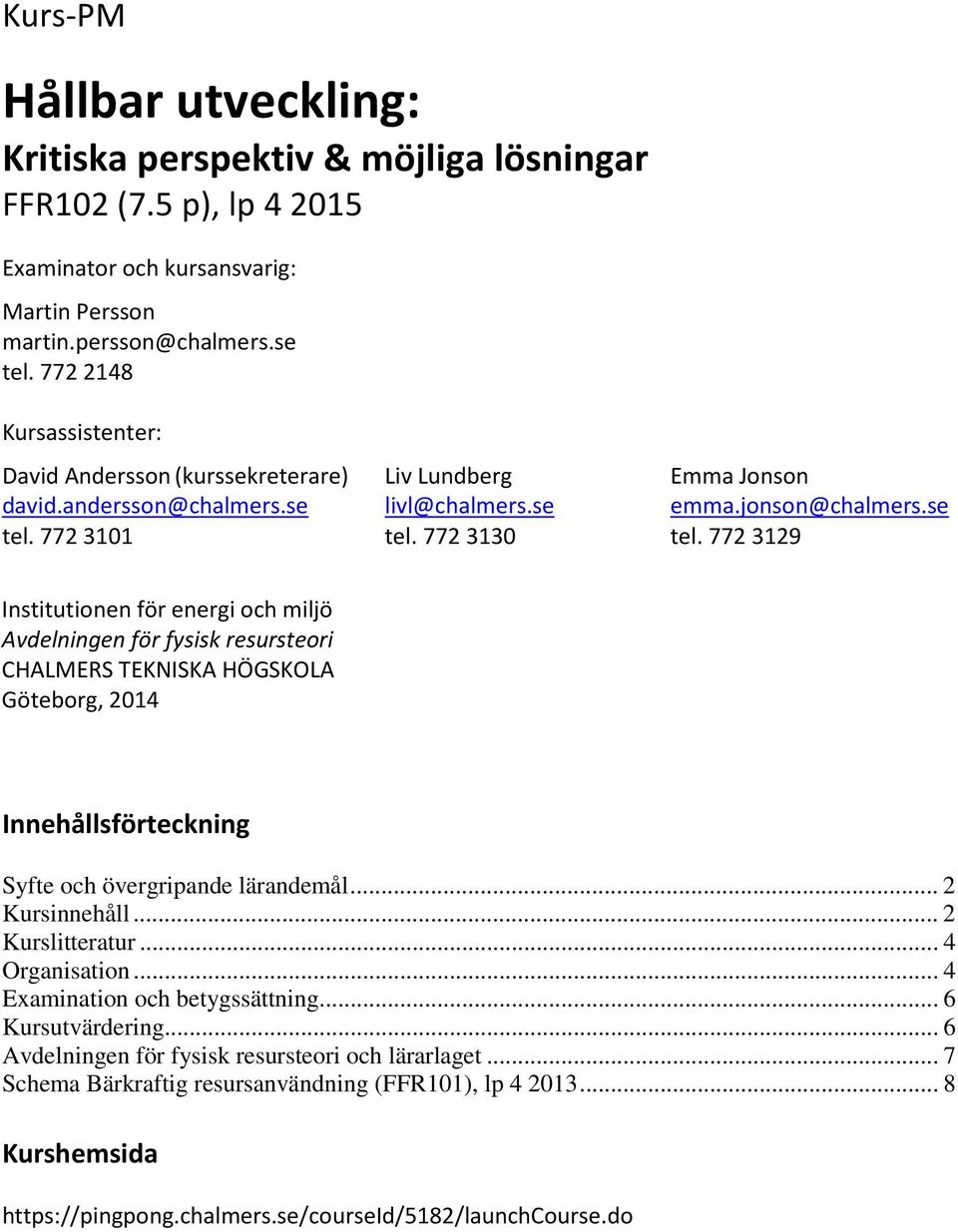 772 3129 Institutionen för energi och miljö Avdelningen för fysisk resursteori CHALMERS TEKNISKA HÖGSKOLA Göteborg, 2014 Innehållsförteckning Syfte och övergripande lärandemål... 2 Kursinnehåll.