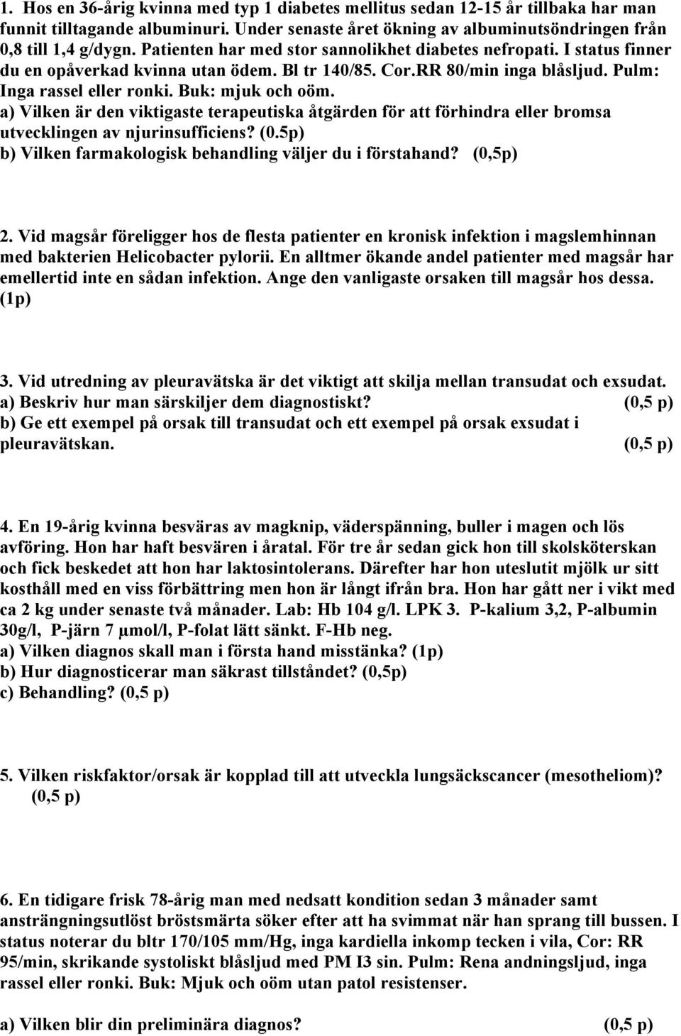 a) Vilken är den viktigaste terapeutiska åtgärden för att förhindra eller bromsa utvecklingen av njurinsufficiens? (0.5p) b) Vilken farmakologisk behandling väljer du i förstahand? (0,5p) 2.