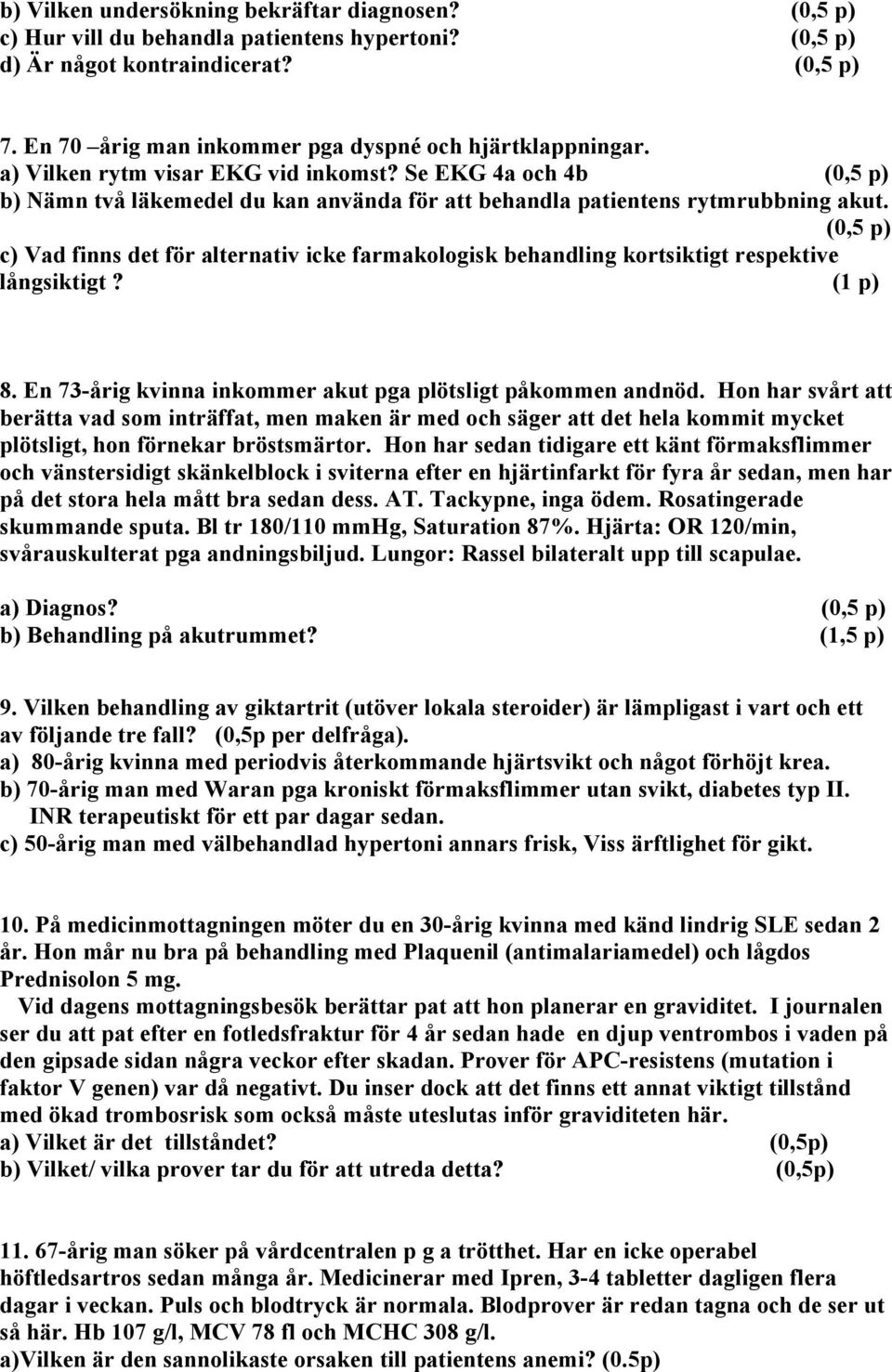 Se EKG 4a och 4b (0,5 p) b) Nämn två läkemedel du kan använda för att behandla patientens rytmrubbning akut.